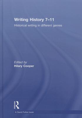 Writing History 7-11: Historical Writing in Different Genres - Cooper, Hilary, Professor (Editor)