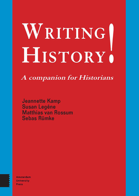 Writing History!: A Companion for Historians - Kamp, Jeanette, and Rmke, Sebas, and Van Rossum, Matthias