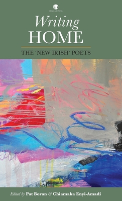 Writing Home: The 'New Irish' Poets - Boran, Pat (Introduction by), and Enyi-Amadi, Chiamaka (Editor)