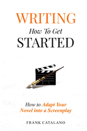 Writing How to Get Started: How to Adapt Your Novel into a Screenplay