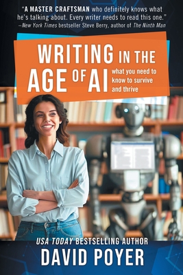 Writing In The Age Of AI: What You Need to Know to Survive and Thrive - Poyer, David