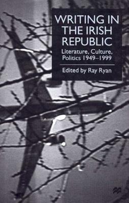 Writing in the Irish Republic: Literature, Culture, Politics 1949-1999 - Ryan, Ray (Editor)