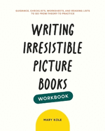 Writing Irresistible Picture Books Workbook: Guidance, Checklists, Worksheets, and Reading Lists to Go From Theory to Practice