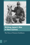 Writing Japan's War in New Guinea: The Diary of Tamura Yoshikazu