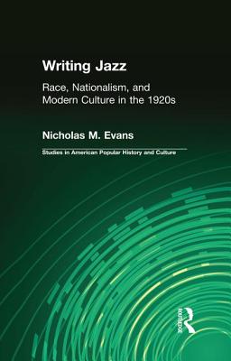 Writing Jazz: Race, Nationalism, and Modern Culture in the 1920s - Evans, Nicholas M, and Nadelhaft, Jerome (Editor)