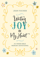 Writing Joy on My Heart: A 6-Week Bible Memory Devotional