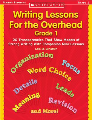 Writing Lessons for the Overhead: Grade 1: 20 Transparencies That Show Models of Strong Writing with Companion Mini-Lessons - Schaefer, Lola M