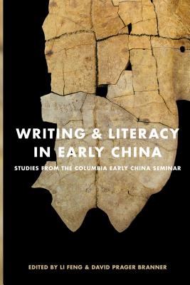 Writing & Literacy in Early China: Studies from the Columbia Early China Seminar - Li, Feng (Editor), and Branner, David Prager, Professor (Editor)