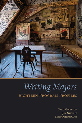 Writing Majors: Eighteen Program Profiles - Giberson, Greg, and Nugent, Jim, and Ostergaard, Lori