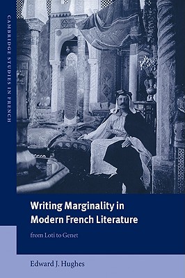 Writing Marginality in Modern French Literature: From Loti to Genet - Hughes, Edward J.