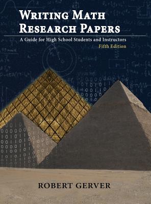 Writing Math Research Papers: A Guide for High School Students and Instructors - Graver, Robert