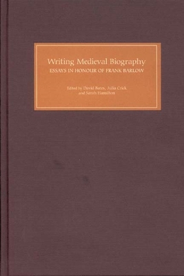 Writing Medieval Biography, 750-1250: Essays in Honour of Frank Barlow - Bates, David (Editor), and Crick, Julia (Editor), and Hamilton, Sarah (Editor)