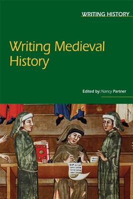 Writing Medieval History - Partner, Nancy F (Editor), and Feldner, Heiko (Editor), and Passmore, Kevin (Editor)