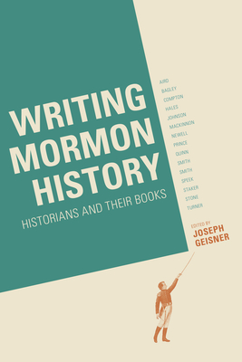 Writing Mormon History: Historians and Their Books - Geisner, Joseph W (Editor)