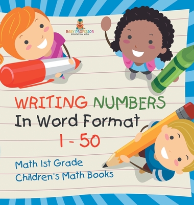 Writing Numbers In Word Format 1 - 50 - Math 1st Grade Children's Math Books - Baby Professor
