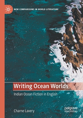 Writing Ocean Worlds: Indian Ocean Fiction in English - Lavery, Charne