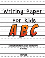 Writing Paper For Kids: ABC Kindergarten And Preschool Writing Paper With Lines 120 pages 8.5x11 Handwriting Paper