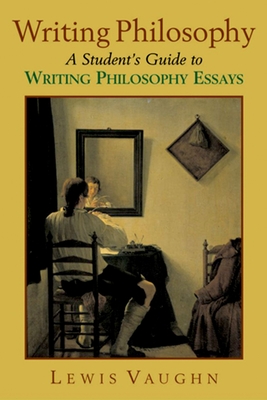Writing Philosophy: A Student's Guide to Writing Philosophy Essays - Vaughn, Lewis, Mr.