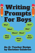 Writing Prompts For Boys: An "A+ Teacher Design" to motivate boys to write for homeschoolers and teachers. Targeting Grade 1, Grade 2 & Grade 3.