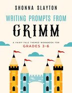 Writing Prompts From Grimm: A Fairy-Tale Themed Workbook for Grades 3 - 6