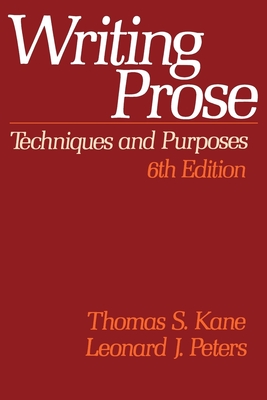 Writing Prose: Techniques and Purposes, 6th Edition - Kane, Thomas S (Editor), and Peters, Leonard J (Photographer)