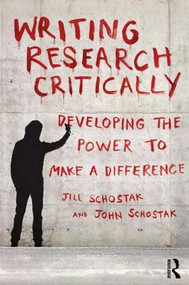 Writing Research Critically: Developing the power to make a difference - Schostak, John, and Schostak, Jill