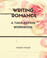 Writing Romance: A Take-Action Workbook