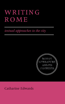 Writing Rome: Textual Approaches to the City - Edwards, Catharine