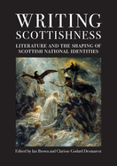 Writing Scottishness: Literature and the Shaping of Scottish National Identities