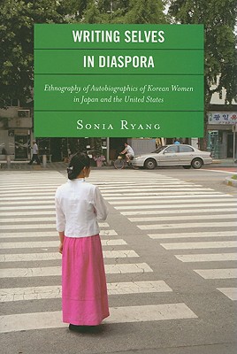 Writing Selves in Diaspora: Ethnography of Autobiographics of Korean Women in Japan and the United States - Ryang, Sonia