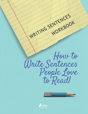 Writing Sentences Workbook: How to Write Sentences People Love to Read! - Books, Heron (Creator)