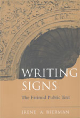 Writing Signs: The Fatimid Public Text - Bierman, Irene A, Professor