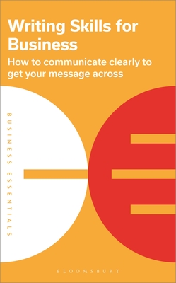 Writing Skills for Business: How to communicate clearly to get your message across - 