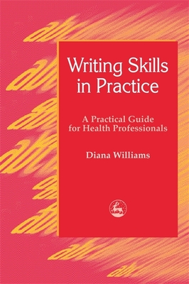 Writing Skills in Practice: A Practical Guide for Health Professionals - Williams, Diana