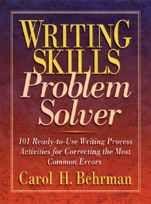Writing Skills Problem Solver: 101 Ready-To-Use Writing Process Activities for Correcting the Most Common Errors - Behrman, Carol H