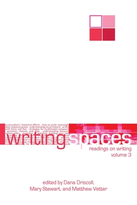 Writing Spaces: Readings on Writing Volume 3 - Driscoll, Dana (Editor), and Stewart, Mary (Editor), and Vetter, Matthew (Editor)