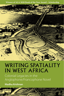 Writing Spatiality in West Africa: Colonial Legacies in the Anglophone/Francophone Novel