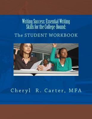 Writing Success: Essential Writing Skills for the College-Bound: Student Guide: The STUDENT WORKBOOK - Carter Mpa, Cheryl R