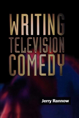 Writing Television Comedy - Rannow, Jerry