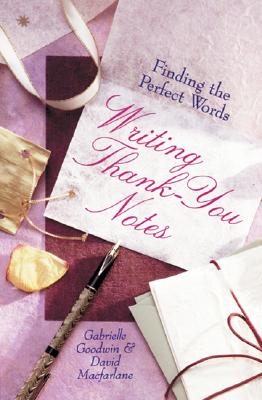 Writing Thank-You Notes: Finding the Perfect Words - Goodwin, Gabrielle, and MacFarlane, David