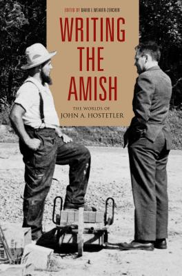 Writing the Amish: The Worlds of John A. Hostetler - Weaver-Zercher, David L (Editor)