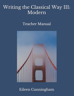 Writing the Classical Way III: Modern: Teacher Manual - Cunningham, Eileen