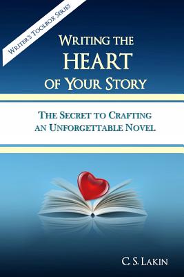 Writing the Heart of Your Story: The Secret to Crafting an Unforgettable Novel - Lakin, C S