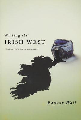 Writing the Irish West: Ecologies and Traditions - Wall, Eamonn