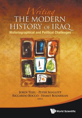 Writing the Modern History of Iraq: Historiographical and Political Challenges - Bocco, Riccardo (Editor), and Bozarslan, Hamit (Editor), and Sluglett, Peter (Editor)