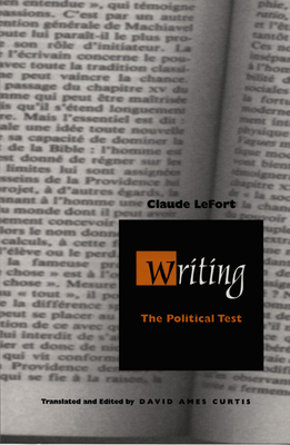 Writing: The Political Test - Lefort, Claude, Professor, and Curtis, David Ames, Professor (Translated by)