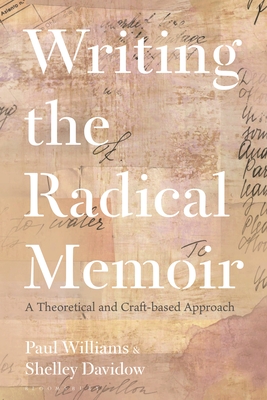 Writing the Radical Memoir: A Theoretical and Craft-Based Approach - Williams, Paul, and Davidow, Shelley