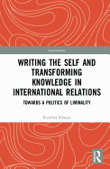 Writing the Self and Transforming Knowledge in International Relations: Towards a Politics of Liminality