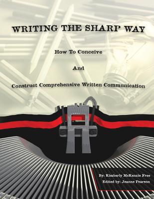 Writing The Sharp Way: How To Conceive And Construct Comprehensive Written Communication - Pearson, Jeanne (Editor), and Free, Kimberly McKenzie