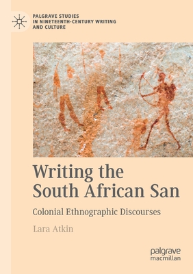 Writing the South African San: Colonial Ethnographic Discourses - Atkin, Lara